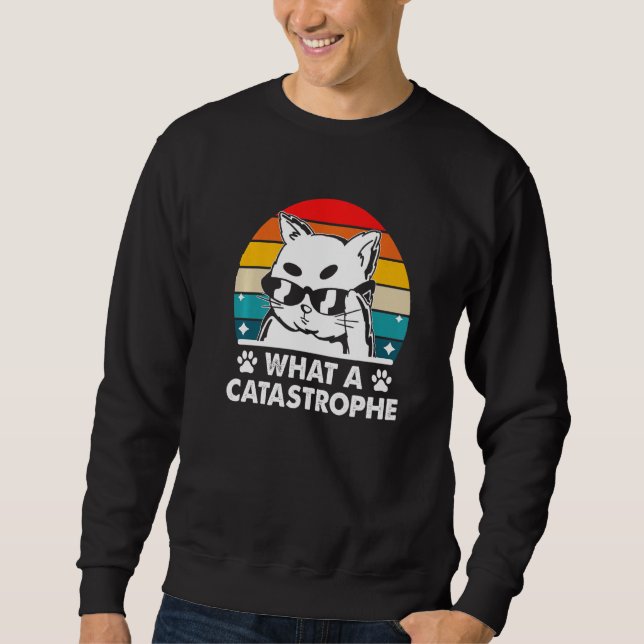 What a Catastrophe Cat  Kitten Humour Sarcastic Sweatshirt (Front)