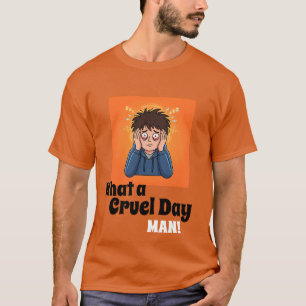 What a Cruel Day Man! Funny Stressed Cartoon Men's T-Shirt