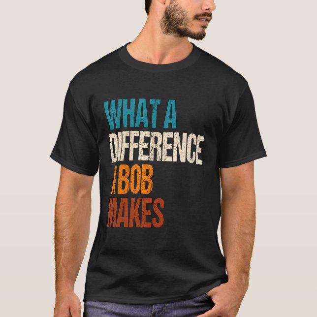 What A Difference A Bob Makes T-Shirt (Front)