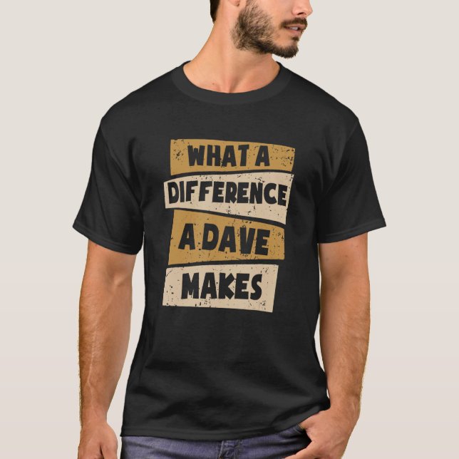 What A Difference A Dave Makes 1 T-Shirt (Front)