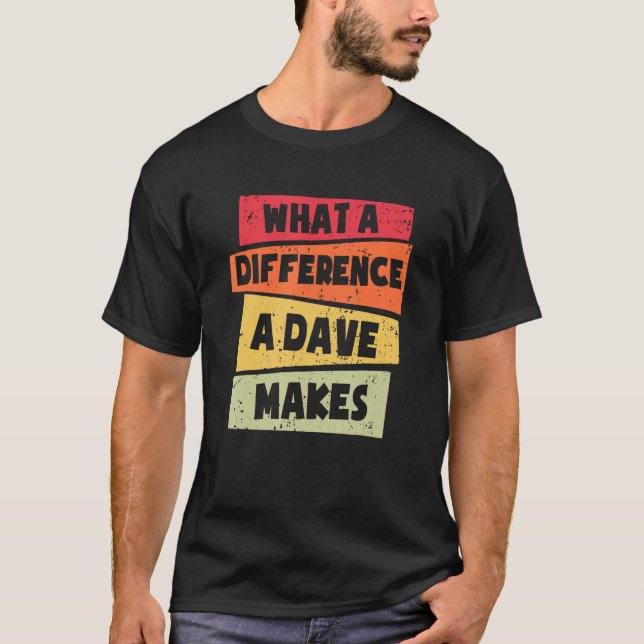 What A Difference A Dave Makes Dave T-Shirt (Front)
