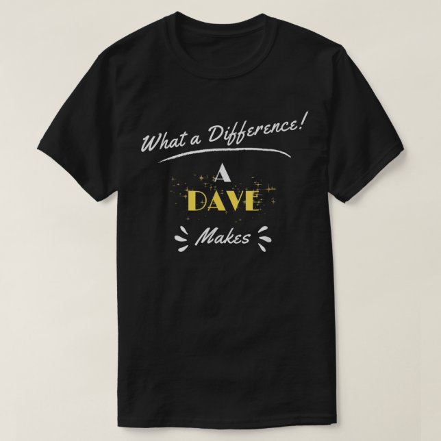 What A Difference A Dave Makes Funny Saying T-Shirt (Design Front)