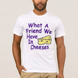 What a Friend We Have in Cheeses Shirt