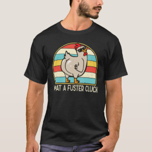 What a Fuster Cluck Funny Chicken Lover Farmer for T-Shirt