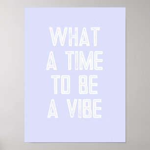 What a Time to be a Vibe Motivational Quote Poster