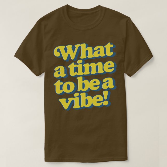 What a time to be a vibe T-Shirt (Design Front)