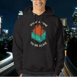 What a Time to Be Alive Hoodie