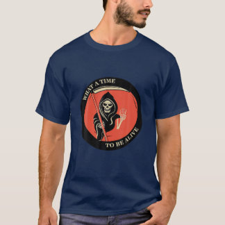 What A Time To Be Alive T-Shirt
