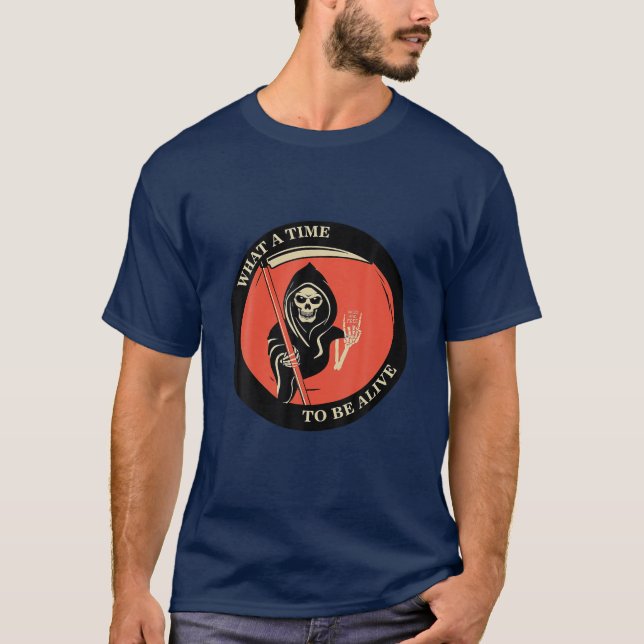 What A Time To Be Alive T-Shirt (Front)