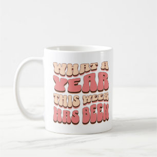 What A Year This Week Has Been Funny Saying Coffee Mug