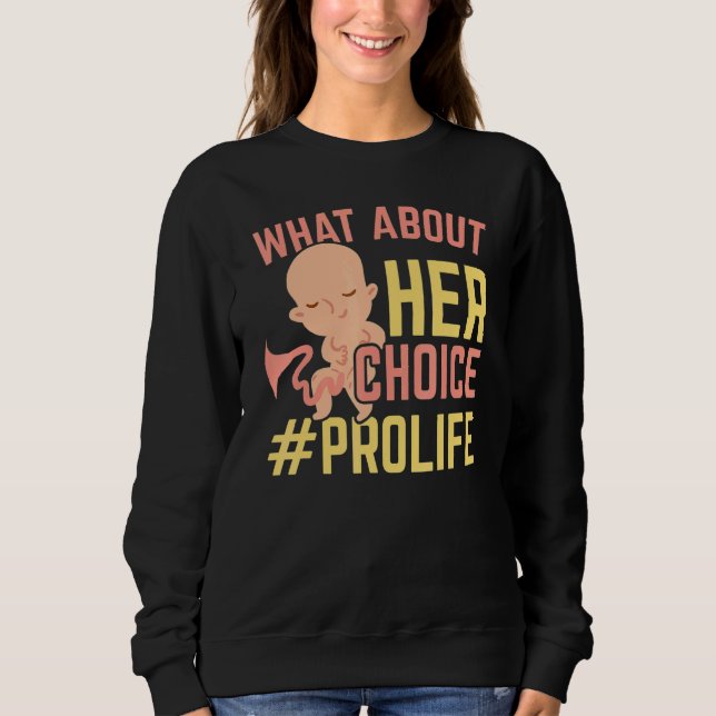 What About Her Choice Pro Life Anti abortion End A Sweatshirt (Front)