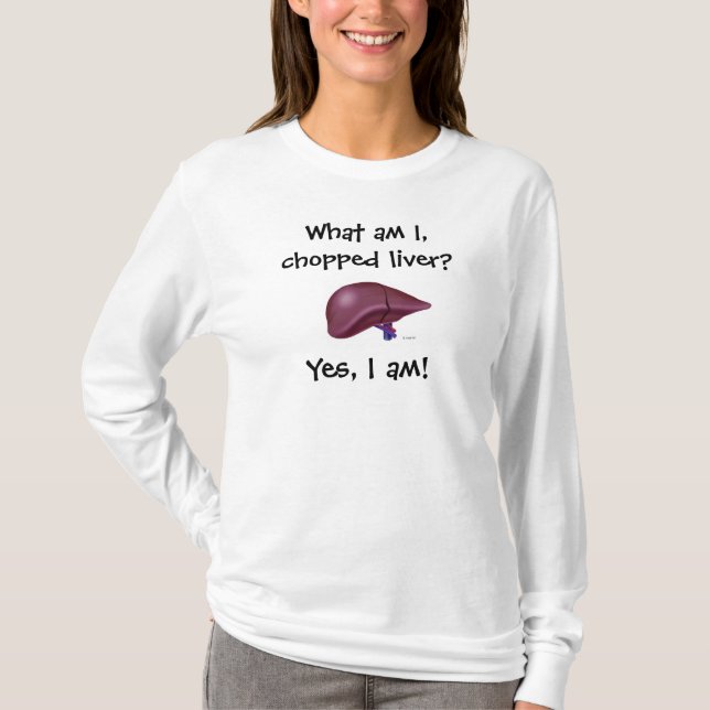 What am I, chopped liver?, Yes, I am! T-Shirt (Front)