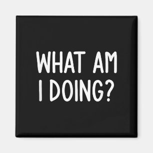 What Am I Doing, Funny, Joke, Sarcastic, Family  Magnet