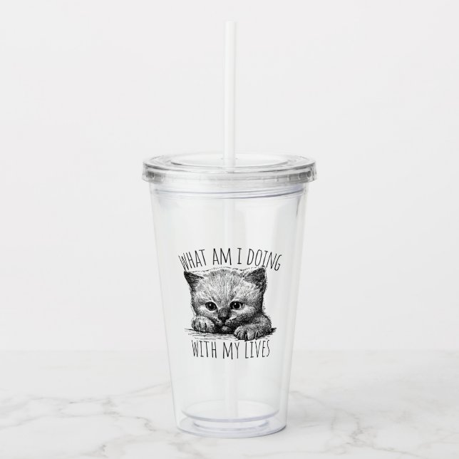 What Am I Doing With My Lives Cute Kitten Acrylic Tumbler (Front)