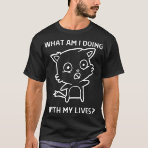 What Am I Doing With My Lives Funny Philosophy Cat T-Shirt