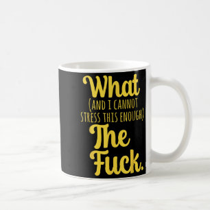 What And I Cannot Stress This Enough The F Funny S Coffee Mug
