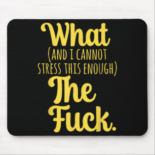 What And I Cannot Stress This Enough The F Funny S Mouse Pad