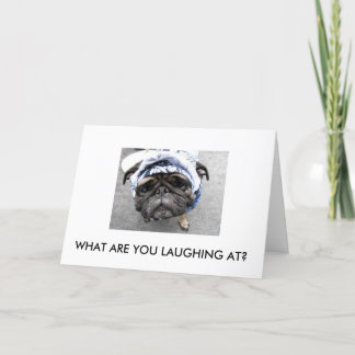 WHAT ARE YOU LAUGHING AT? CARD