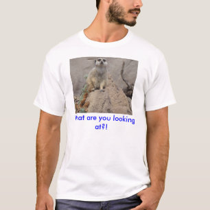 What are you looking at?! T-Shirt