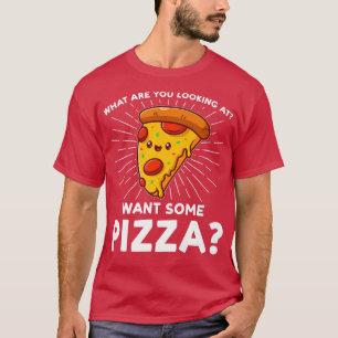 What Are You Looking At Want Some Pizza Pizzas Piz T-Shirt