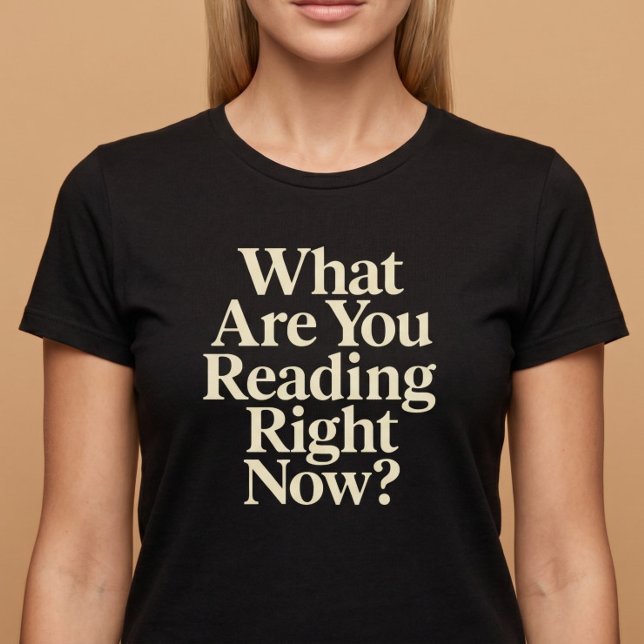 What Are You Reading Right Now? T-Shirt (Creator Uploaded)