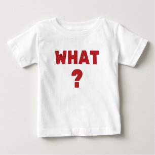 What ? baby T-Shirt