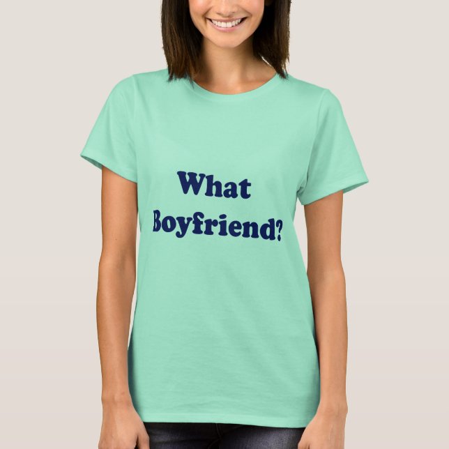 What Boyfriend? T-Shirt (Front)
