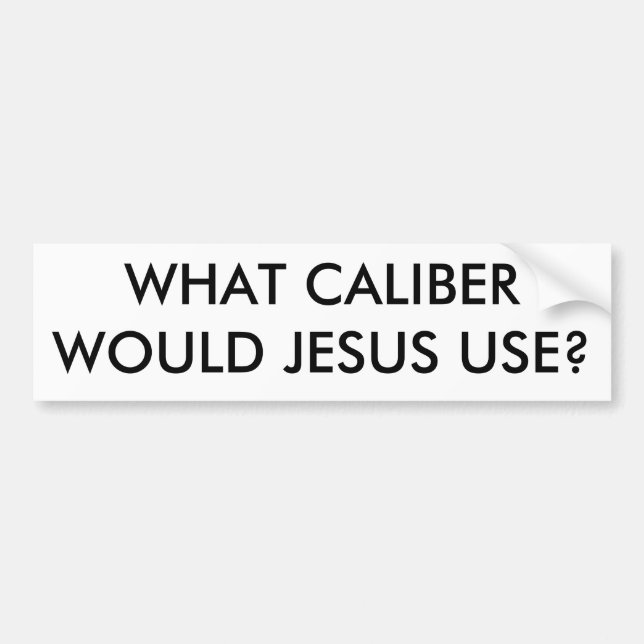 WHAT CALIBERWOULD JESUS USE? BUMPER STICKER (Front)