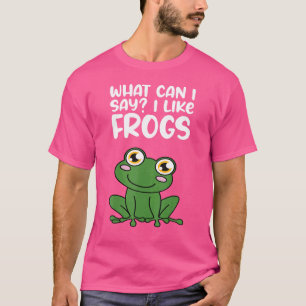 What Can I Say I Like Frogs T-Shirt