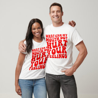 What Can My Mouth Do? Hurt Your Feelings ©  T-Shirt