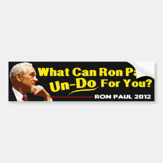 What can Ron Paul un-do for you? Bumper Sticker