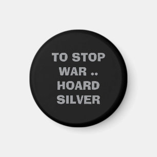 What can we do TO STOP WAR HOARD SILVER forever Magnet