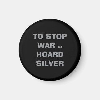 What can we do TO STOP WAR HOARD SILVER forever  Magnet