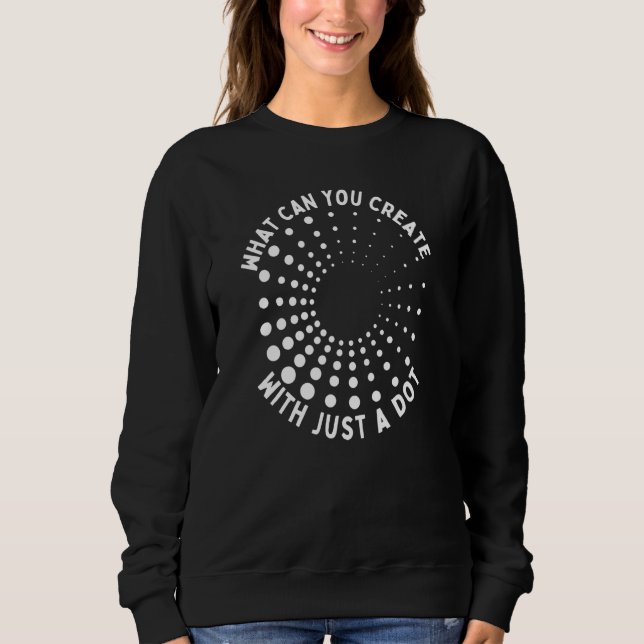 What Can You Create With Just A Dot International  Sweatshirt (Front)
