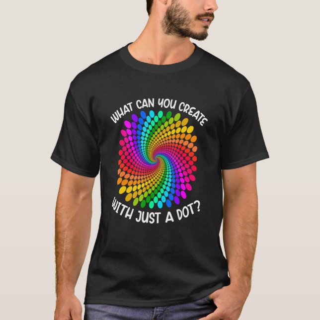 What Can You Create With Just Dot  Polka Dot Rainb T-Shirt (Front)