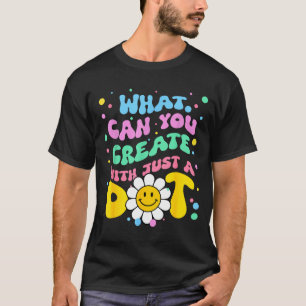 What Can You With Just A Dot Art Gift  T-Shirt