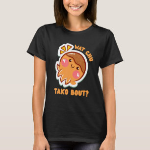 What Chu Tako Bout Octopus Snack Takoyaki T-Shirt