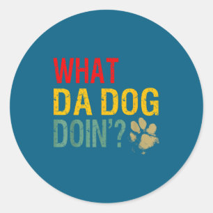 What Da Dog Doin'_ Funny Dog Lover What The Dog Do Classic Round Sticker