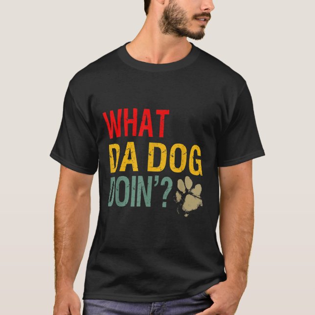 What da dog doin' Funny Dog Lover What the dog doi T-Shirt (Front)