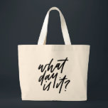 What Day Is It Hand Lettered Tote<br><div class="desc">Are your days a blur? Is it Tuesday or could it be Wednesday? This humourous tote will lighten the mood of any over-scheduled human out there. “What day is it?” is hand lettered in black.</div>