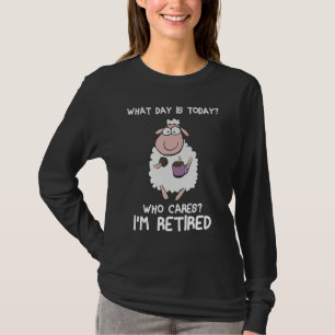 What day is today who care i'm retired Sheep T-Shirt