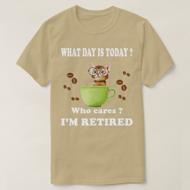 What Day Is Today Who Cares Im Retired Cat Coffee  T-Shirt (Design Front)