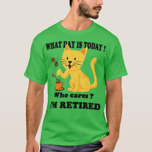 What Day Is Today Who Cares Im Retired Cat Coffee  T-Shirt