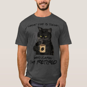 What Day Is Today Who Cares Im Retired Cat Coffee  T-Shirt