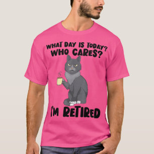 What Day Is Today Who Cares Im Retired Cat Coffee  T-Shirt