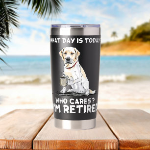 What day is today who cares Im retired labrador re Insulated Tumbler