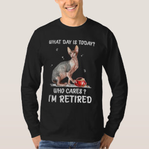 What Day Is Today Who Cares I'm Retired Sphynx T-Shirt