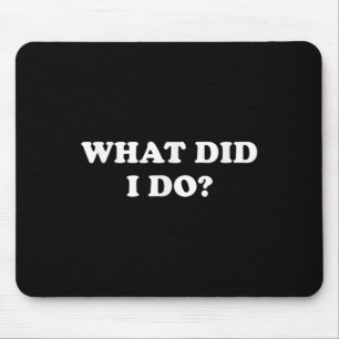 What Did I Do_ Funny, Jokes, Sarcastic  Mouse Pad
