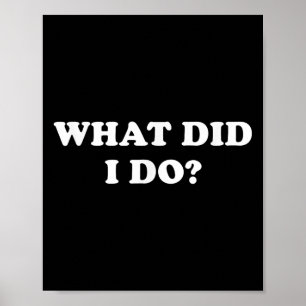 What Did I Do_ Funny, Jokes, Sarcastic Poster