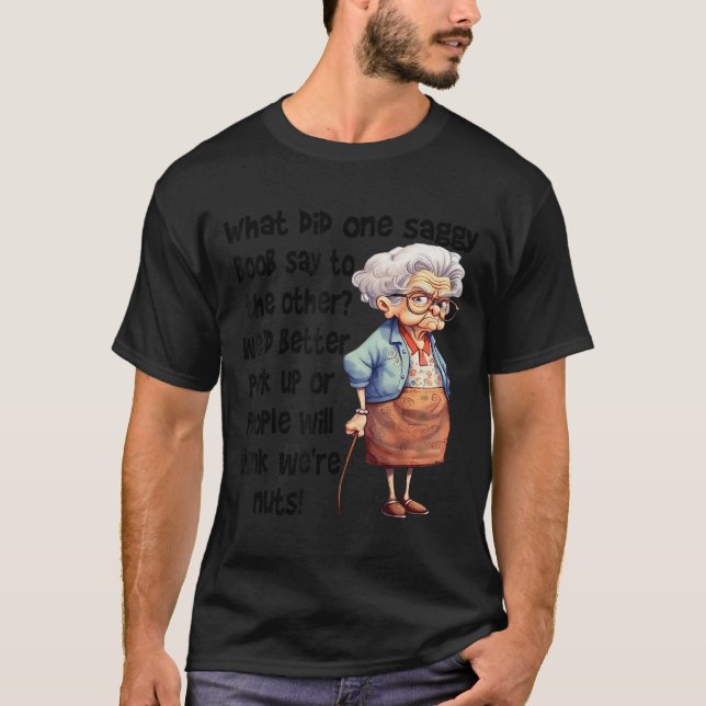 What Did One Saggy Say To The Other We'd Better Pe T-Shirt (Front)